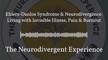 Ehlers-Danlos Syndrome & Neurodivergence: Living with Invisible Illness, Pain & Burnout | The...