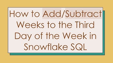 How to Add/Subtract Weeks to the Third Day of the Week in Snowflake SQL