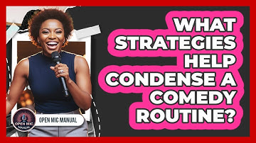 What Strategies Help Condense A Comedy Routine?