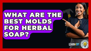 What Are The Best Molds For Herbal Soap? - LearnToDIY360.com