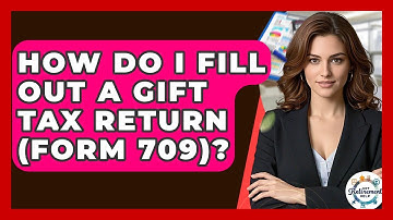 How Do I Fill Out A Gift Tax Return (Form 709)? - Get Retirement Help