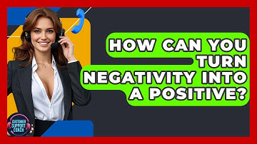 How Can You Turn Negativity Into A Positive? - Customer Support Coach