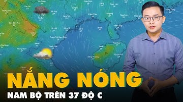 Dự báo thời tiết 3-5: Nam Bộ nắng nóng trên 37 độ C, 2-3 ngày tới mới hạ nhiệt