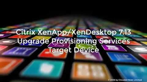 Citrix XenApp/XenDesktop 7.13 Upgrade Provisioning Services Target Device