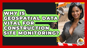 Why Is Geospatial Data Vital For Construction Site Monitoring? - Construction Jobs