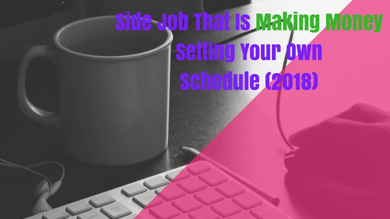 side job that is making money setting your own schedule 2018 youtube