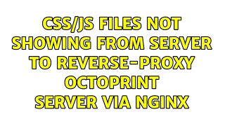 CSS/JS files not showing from server to reverse-proxy OctoPrint server via Nginx