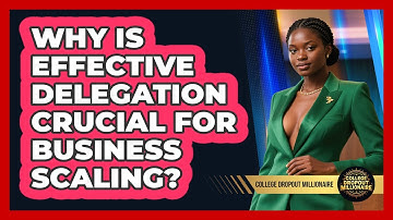 Why Is Effective Delegation Crucial For Business Scaling? - College Dropout Millionaire