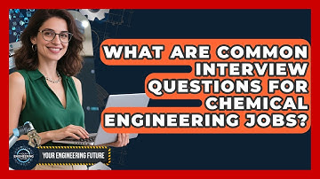 What Are Common Interview Questions for Chemical Engineering Jobs? - Your Engineering Future