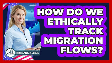 How Do We Ethically Track Migration Flows? - Demographic Data Answers