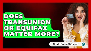 Does TransUnion or Equifax Matter More? - CreditGuide360.com