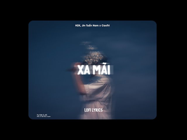 ♬ Xa Mãi - H2K, Jin Tuấn Nam x CaoTri | Lofi Lyrics class=