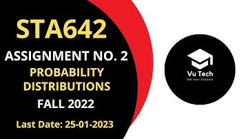 STA642 ASSIGNMENT NO. 2 FALL 2022 || 100% RIGHT SOLUTION || PROBABILITY DISTRIBUTIONS || BY VuTech