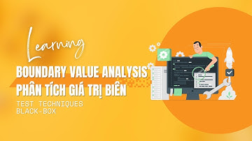 ISTQB - 11 - Test Techniques - Blackbox - Boundary Value - Phân Tích Giá Trị Biên