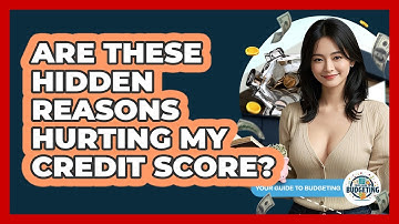 Are These Hidden Reasons Hurting My Credit Score? - Your Guide to Budgeting