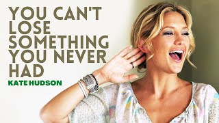 Kate Hudson : You Can't Lose Something You Never Had