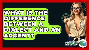 What Is The Difference Between A Dialect And An Accent? - The Language Library