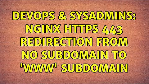 DevOps & SysAdmins: nginx https 443 redirection from no subdomain to 