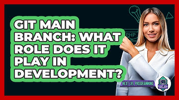 Git Main Branch: What Role Does It Play In Development? - Next LVL Programming