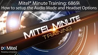 Mitel® Minute Training: 6869i How to setup the Audio Mode and Headset Options