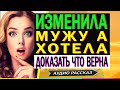 ИЗМЕНИЛА мужу, а хотела доказать, что ВЕРНА.История из жизни.Измена жены.Аудио рассказ.