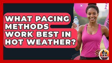What Pacing Methods Work Best in Hot Weather? - All Sorts Of Running