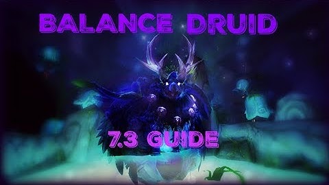 Balance Druid 7.3 Talent and Rotation Guide