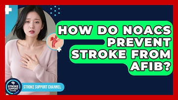 How Do NOACs Prevent Stroke From AFib? - Stroke Support Channel
