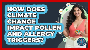 How Does Climate Change Impact Pollen And Allergy Triggers? - All About the Immune System