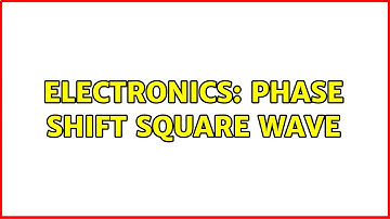 Electronics: Phase Shift Square Wave (3 Solutions!!)