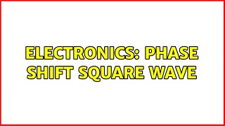 Electronics: Phase Shift Square Wave (3 Solutions!!)