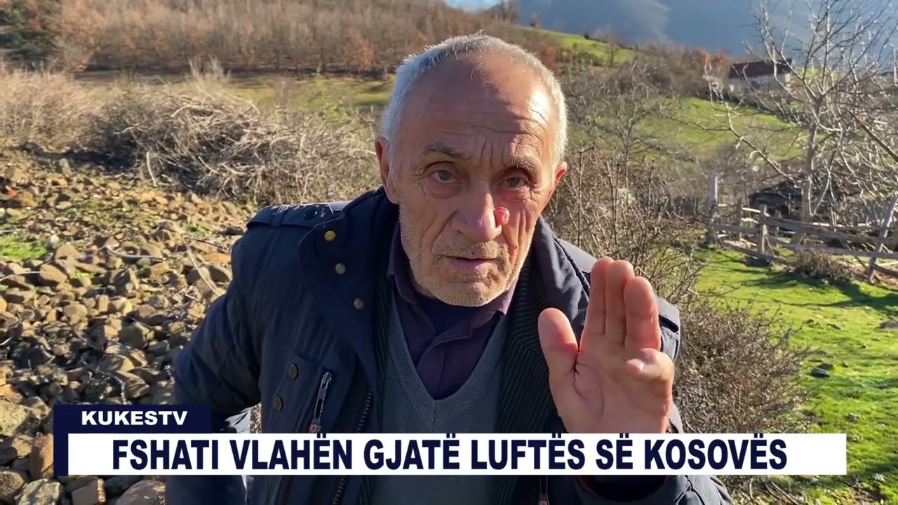 FSHATI VLAHËN GJATË LUFTËS SË KOSOVËS - KUKESTV.AL