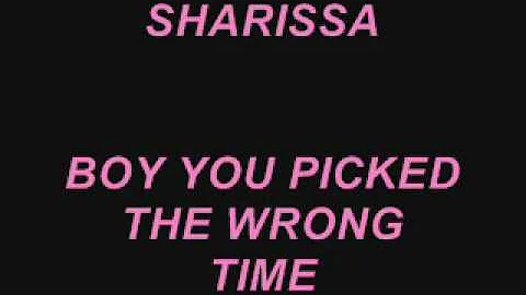 SHARISSA - BOY YOU PICKED THE WRONG TIME