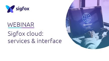 WEBINAR: Sigfox Cloud - services & Interface