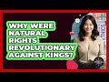 Why Were Natural Rights Revolutionary Against Kings? - The Ethical Compass