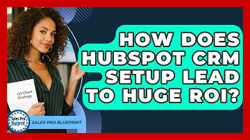 How Does HubSpot CRM Setup Lead To Huge ROI? - Sales Pro Blueprint