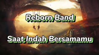 Reborn Band - Saat Indah Bersamamu (Lirik Lagu) Engkau mimpi-mimpiku yang indah