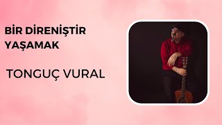 Tonguç Vural - Bir Direniştir Yaşamak