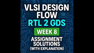 VLSI DESIGN FLOW : RTL 2 GDS (NPTEL) . Week 8 assignment solutions.