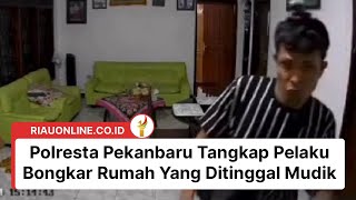 Polresta Pekanbaru Tangkap Pelaku Bongkar Rumah Yang Ditinggal Mudik