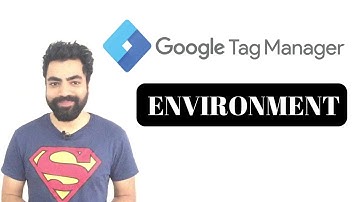 GOOGLE TAG MANAGER - ENVIRONMENTS