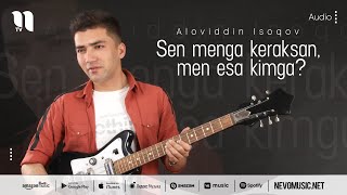 Aloviddin Isoqov - Sen menga keraksan, men esa kimga? (audio 2022)