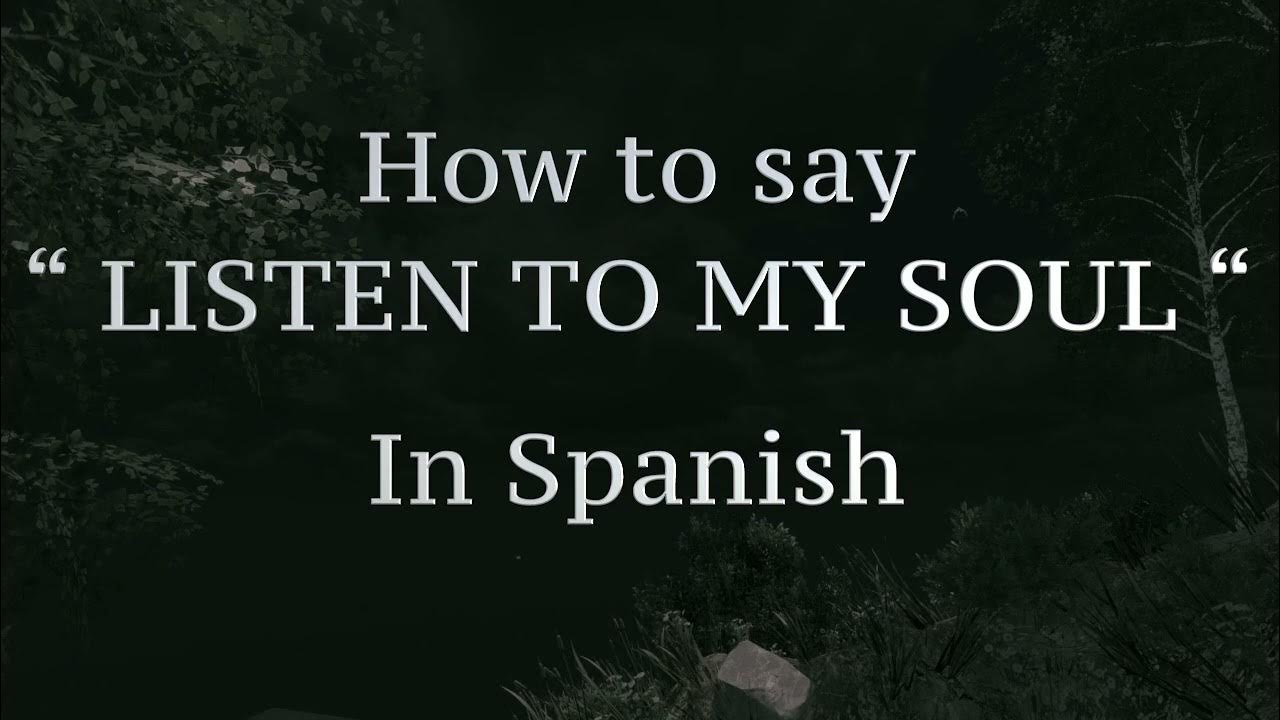 How to say " LISTEN TO MY SOUL " in Spanish! - YouTube