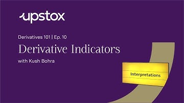 What are Derivatives indicators and interpretations? | Derivatives 101 with Upstox and Kush Bohra