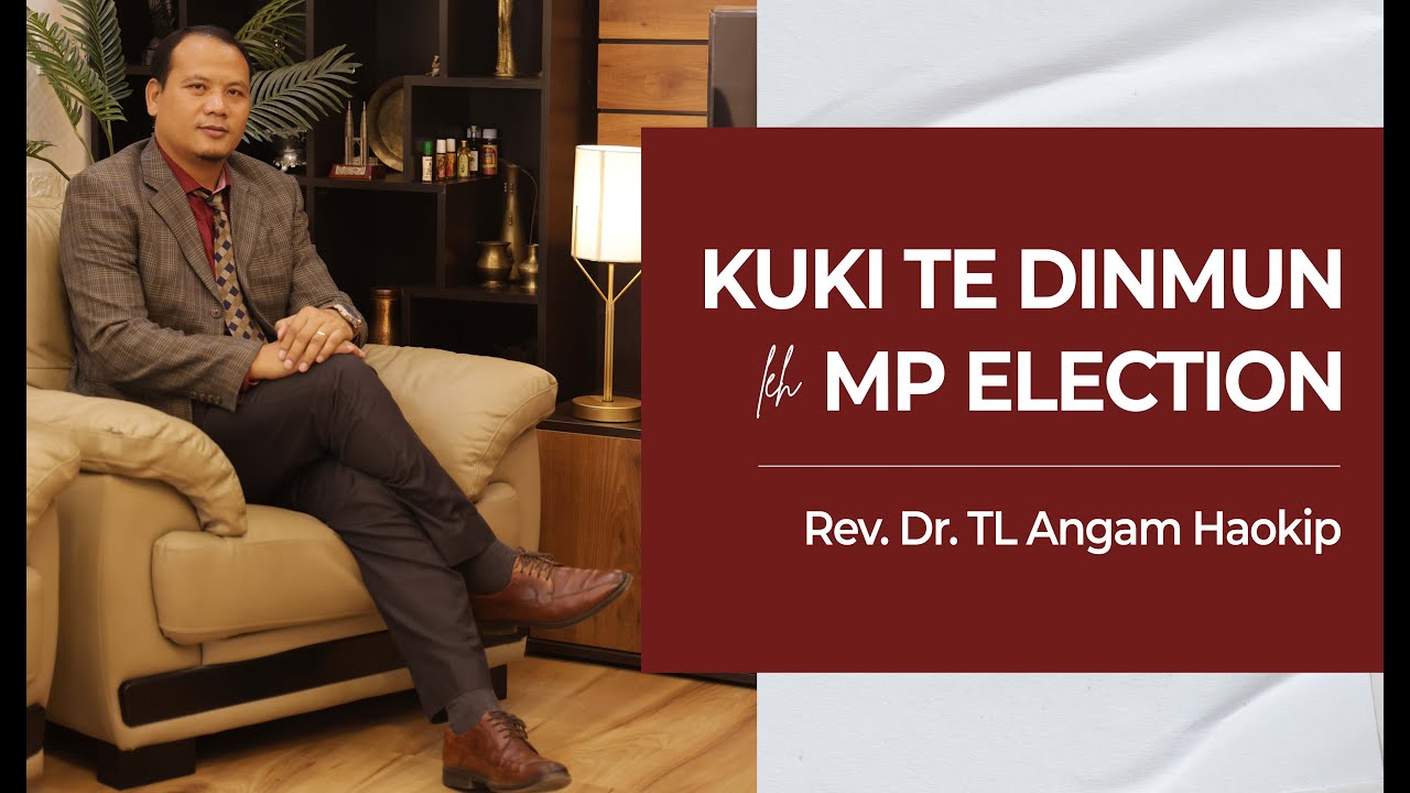 KUKI TE DINMUN leh MP ELECTION || Rev. Dr. TL Angam Haokip