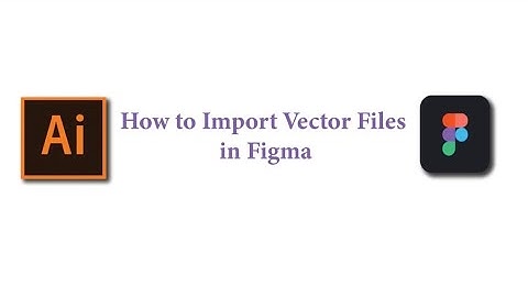 Figma Tutorial: Import Adobe Illustrator files to Figma with one click