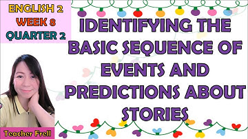 ENGLISH 2 | QUARTER 2 WEEK 8 | IDENTIFY THE BASIC SEQUENCE OF EVENTS AND PREDICTIONS ABOUT STORIES