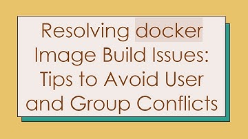Resolving docker Image Build Issues: Tips to Avoid User and Group Conflicts