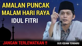 Gus Iqdam Terbaru  Amalan Puncak Malam Hari Raya Idul Fitri