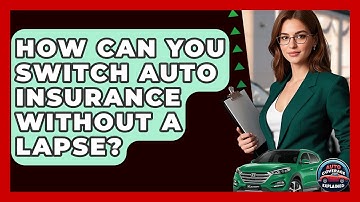 How Can You Switch Auto Insurance Without A Lapse? - Auto Coverage Explained